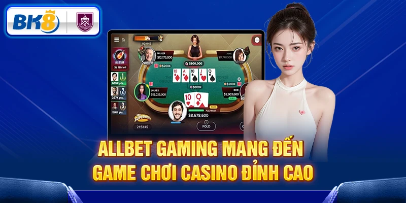 Allbet Gaming mang đến game chơi casino đỉnh cao