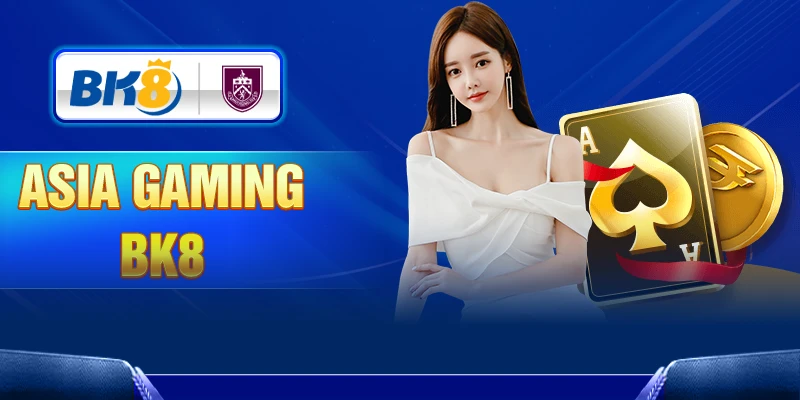 Asia Gaming – Trải nghiệm sảnh game bài được yêu thích nhất BK8