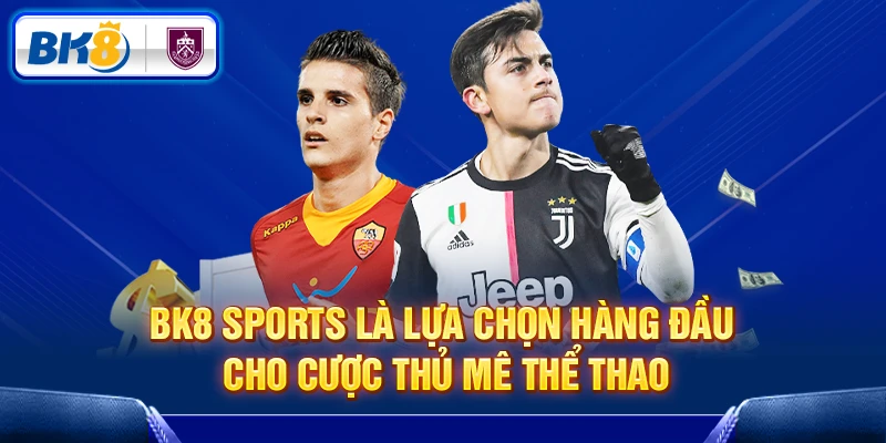 BK8 Sports là lựa chọn hàng đầu cho cược thủ mê thể thao BK8 Sports là lựa chọn hàng đầu cho cược thủ mê thể thao