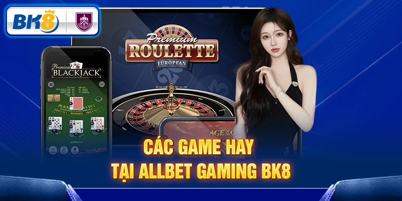 Các game hay tại Allbet Gaming BK8