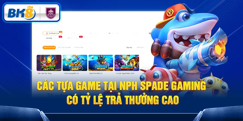 Các tựa game tại NPH Spade Gaming có tỷ lệ trả thưởng cao