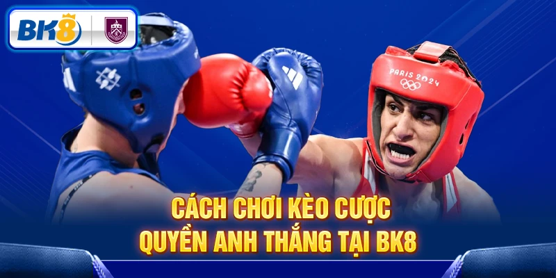 Cách chơi kèo cược Quyền Anh thắng lớn tại BK8