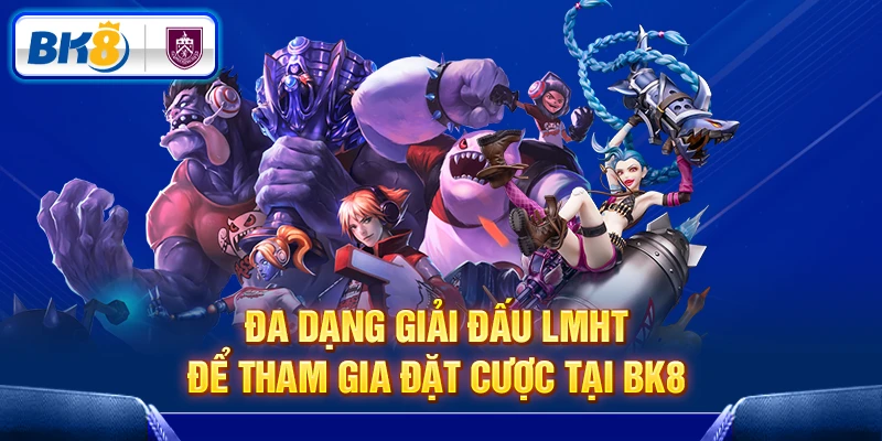 Đa dạng giải đấu LMHT để tham gia đặt cược tại BK8 Đa dạng giải đấu LMHT để tham gia đặt cược tại BK8