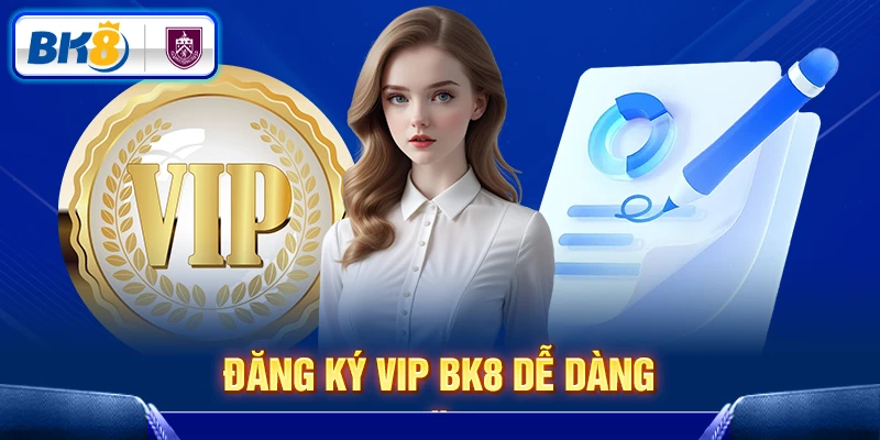 Đăng ký VIP BK8 dễ dàng
