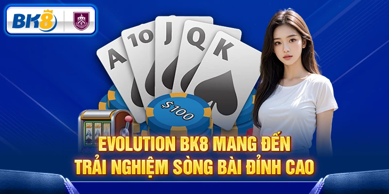 Evolution BK8 mang đến trải nghiệm sòng bài đỉnh cao