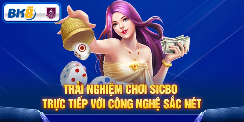 Trải nghiệm chơi sicbo trực tiếp với công nghệ sắc nét