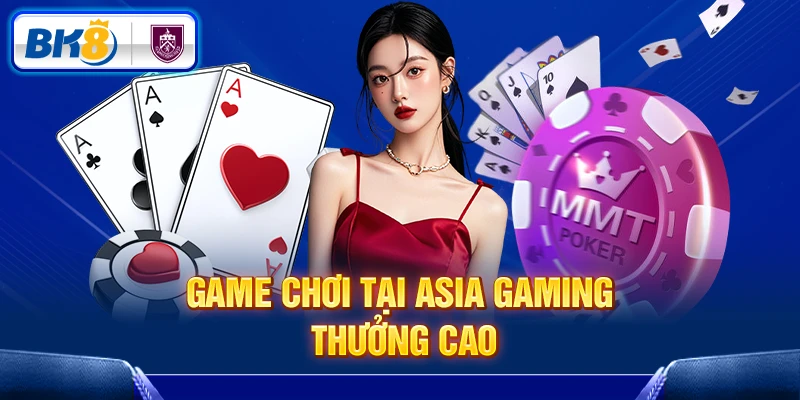Game chơi tại Asia Gaming thưởng cao