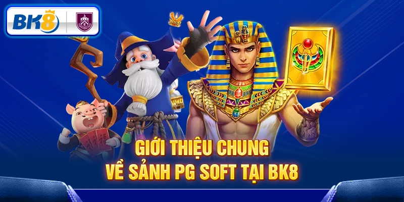 Đôi nét về sảnh PG Soft tại BK8