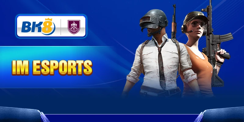 Sảnh cược IM Esports đã có mặt tại nhà cái BK8