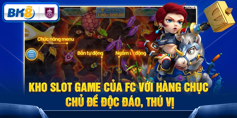 Kho slot game của FC với hàng chục chủ đề độc đáo, thú vị