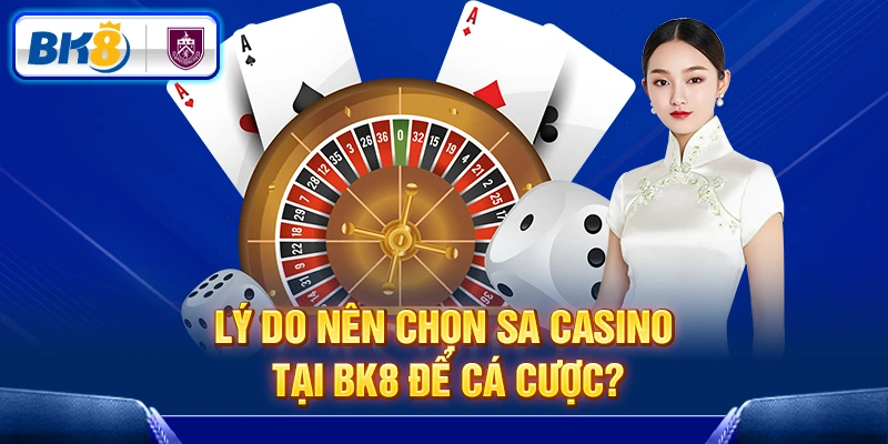 Vì sao nên cá cược SA Casino tại BK8