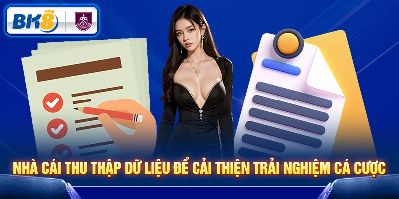 Nhà cái thu thập dữ liệu để cải thiện trải nghiệm cá cược