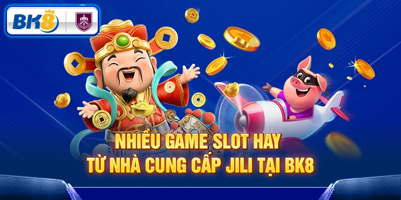 Nhiều game slot hay từ nhà cung cấp Jili tại BK8 Nhiều game slot hay từ nhà cung cấp Jili tại BK8
