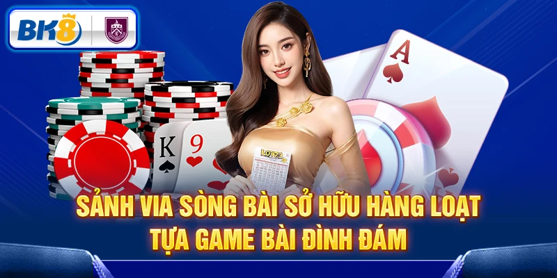 Sảnh VIA Sòng Bài sở hữu hàng loạt tựa game bài đình đám