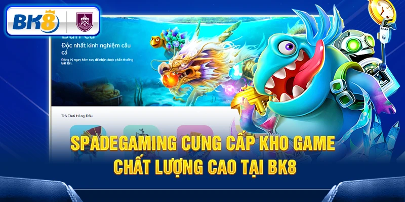 Spadegaming cung cấp kho game chất lượng cao tại BK8
