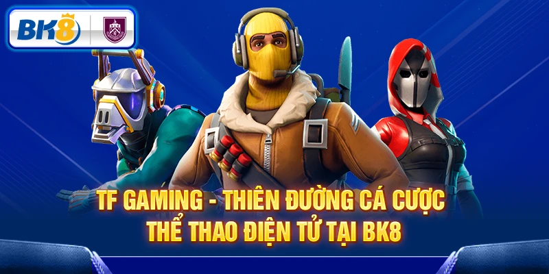 TF Gaming - thiên đường cá cược thể thao điện tử tại BK8