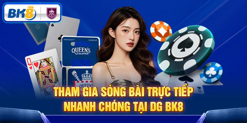 Tham gia sòng bài trực tiếp nhanh chóng tại DG BK8