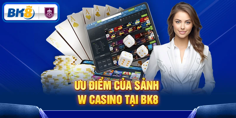 Vì sao W Casino được ưa chuộng tại BK8