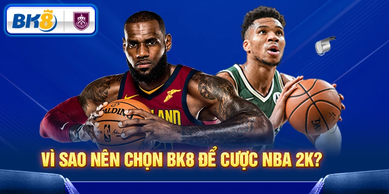 Ưu điểm khi cược NBA 2K tại BK8