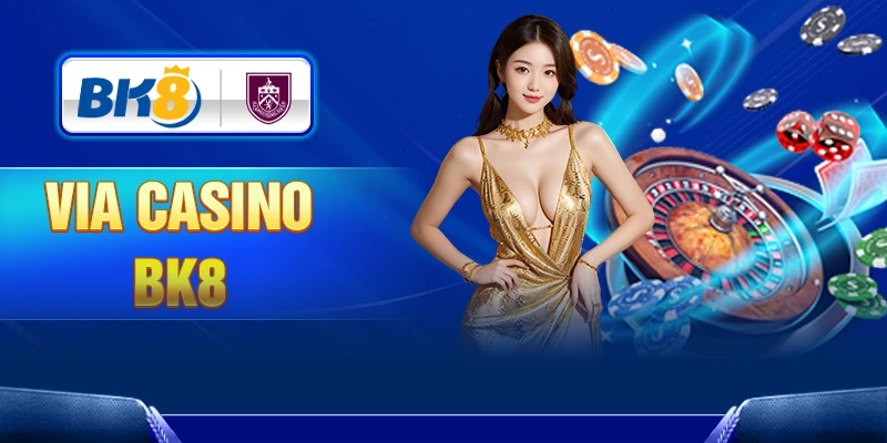 VIA Casino BK8 – Sảnh cược đỉnh cao, phát sóng FULL HD