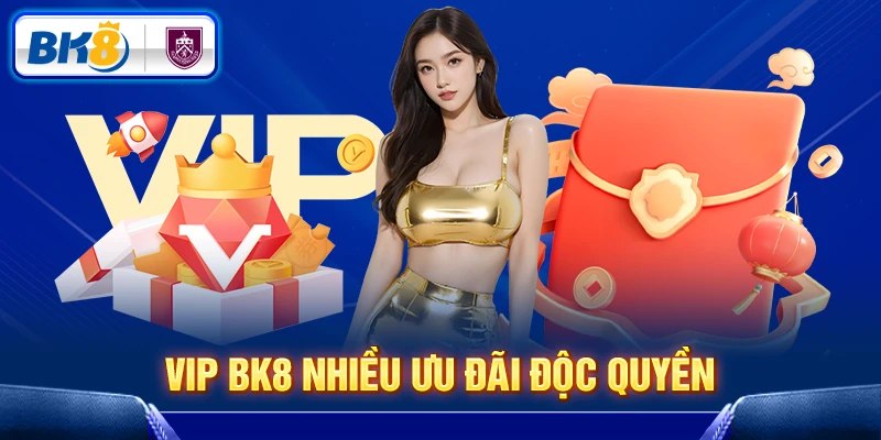 VIP BK8 nhiều ưu đãi độc quyền
