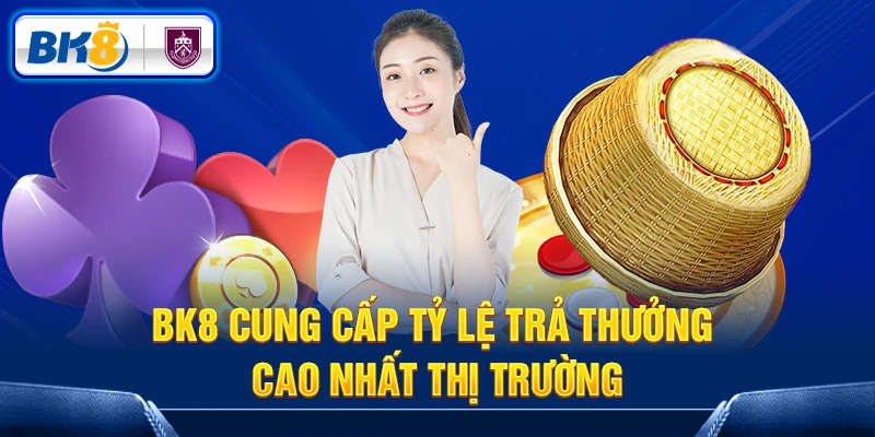 BK8 cung cấp tỷ lệ trả thưởng cao nhất thị trường