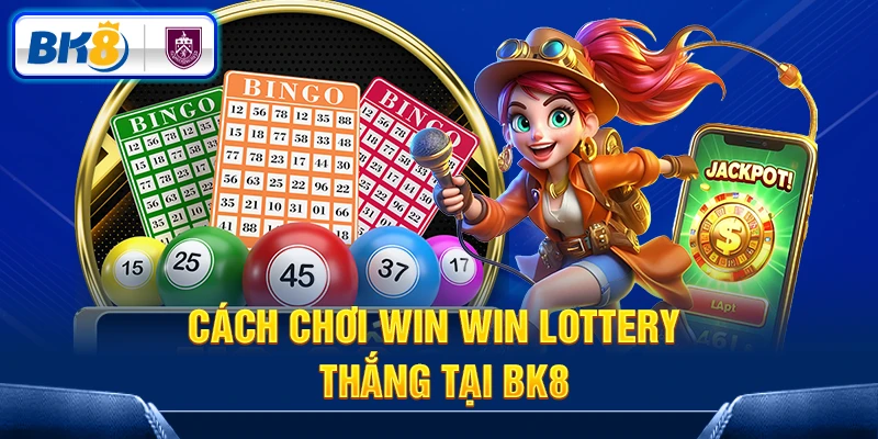 Cách chơi Win Win Lottery  thắng tại BK8