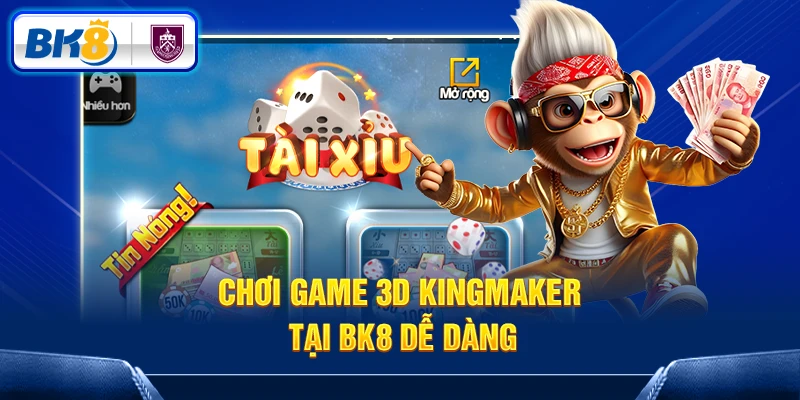 Chơi game 3D Kingmaker tại BK8 dễ dàng