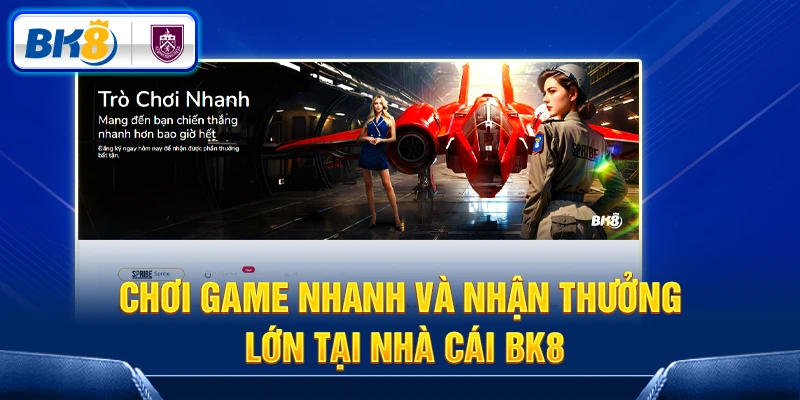 Chơi game nhanh và nhận thưởng lớn tại nhà cái BK8 Chơi game nhanh và nhận thưởng lớn tại nhà cái BK8