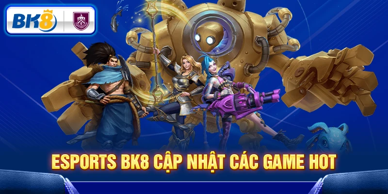 Esports BK8 cập nhật các game HOT Esports BK8 cập nhật các game HOT