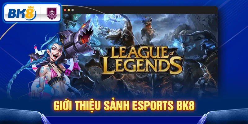 Giới thiệu sảnh Esports BK8 Giới thiệu sảnh Esports BK8