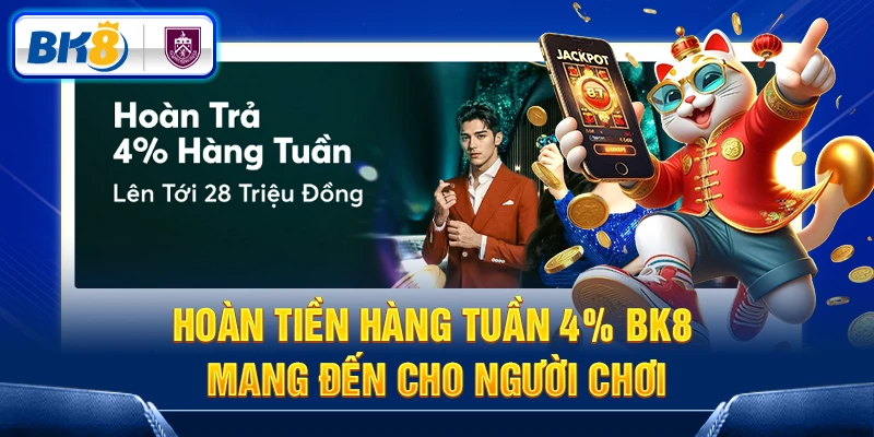 Hoàn tiền hàng tuần 4% BK8 mang đến cho người chơi Hoàn tiền hàng tuần 4% BK8 mang đến cho người chơi