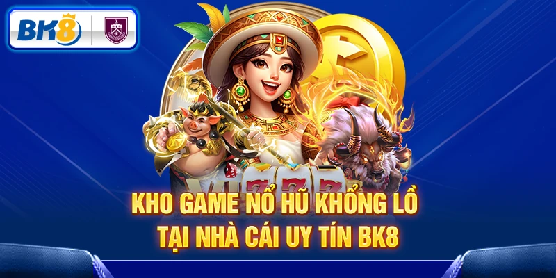 Kho game nổ hũ khổng lồ tại nhà cái uy tín BK8 Kho game nổ hũ khổng lồ tại nhà cái uy tín BK8