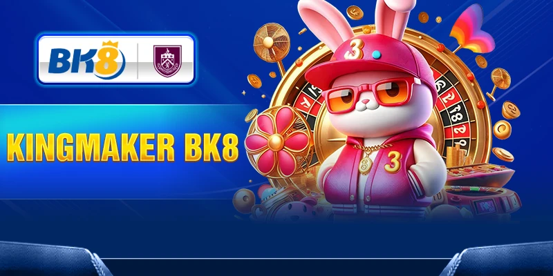 Lý do vì sao Kingmaker chinh phục người chơi tại BK8