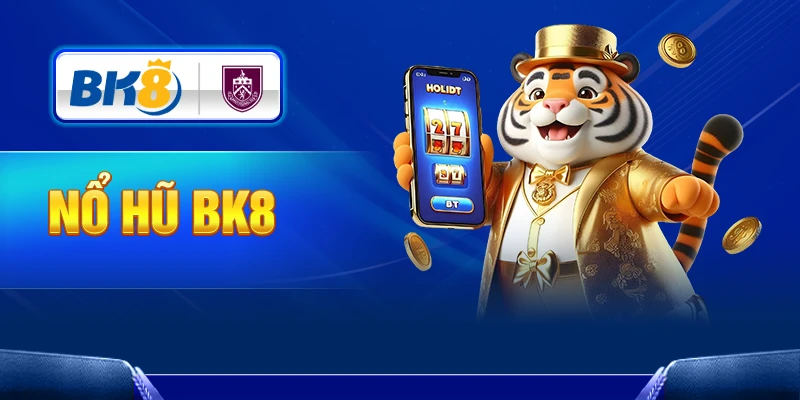 Điểm nổi trội khi tham gia sảnh Nổ Hũ BK8 Điểm nổi trội khi tham gia sảnh Nổ Hũ BK8