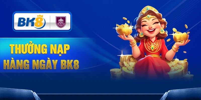 Thưởng nạp hàng ngày BK8: Ưu đãi lớn lên đến 13.8 triệu đồng