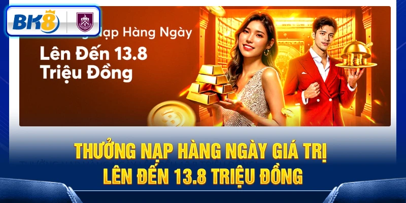 Thưởng nạp hàng ngày giá trị lên đến 13.8 triệu đồng Thưởng nạp hàng ngày giá trị lên đến 13.8 triệu đồng