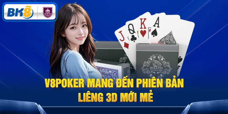 V8Poker mang đến phiên bản Liêng 3D mới mẻ